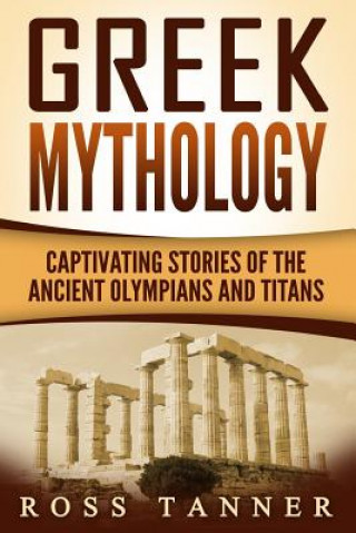 Book Greek Mythology: Captivating Stories of the Ancient Olympians and Titans Ross Tanner