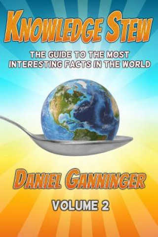 Carte Knowledge Stew: The Guide to the Most Interesting Facts in the World, Volume 2 Daniel Ganninger