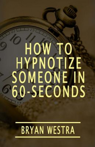 Libro How To Hypnotize Someone In 60-Seconds Bryan Westra