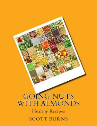 Knjiga Going NUTS with Almonds: Healthy Recipes Scott Burns