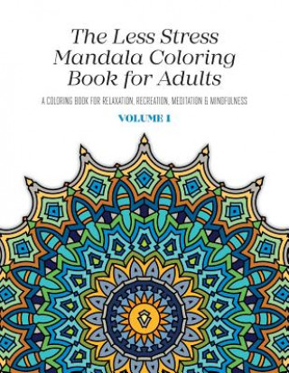 Carte The Less Stress Mandala Coloring Book for Adults Volume 1: A Coloring Book for Relaxation, Recreation, Meditation and Mindfulness Nicolas McGregor