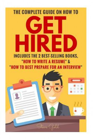 Livre Get Hired: The Complete Guide On How To Get Hired Includes The 2 Best-Selling Books, ?How To Write A Resume? & ?How To Best Prepa Steve Gold