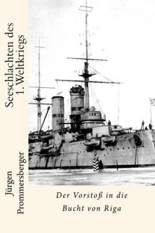 Könyv Seeschlachten des 1. Weltkriegs: Der Vorstoß in die Bucht von Riga Jurgen Prommersberger