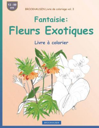 Carte BROCKHAUSEN Livre de coloriage vol. 3 - Fantaisie: Fleurs Exotiques: Livre ? colorier Dortje Golldack