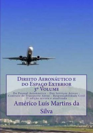 Könyv Direito Aeronautico e do Espaco Exterior - Volume 3: Do Pessoal Aeronautico - Dos Servicos Aereos - Contrato de Transporte Aereo - Responsabilidade Ci Americo Luis Martins Da Silva