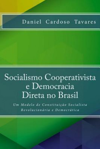 Kniha Socialismo Cooperativista e Democracia Direta no Brasil: Um Modelo de Constituicao Socialista Revolucionaria e Democratica Daniel Cardoso Tavares