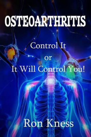 Kniha Osteoarthritis: Control It or It Will Control You Ron Kness