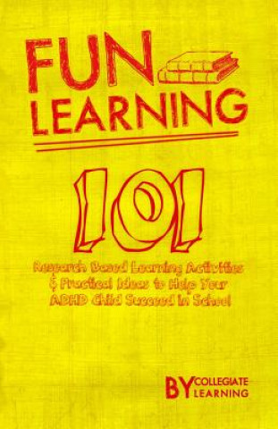 Kniha Fun Learning: 101 Research Based Learning Activities to Help Your ADHD Child Succeed in School Collegiate Learning