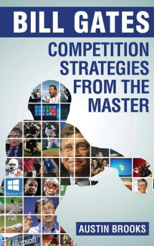 Könyv Bill Gates: Competition Strategies from the Master: Learn the competition strategies used by Bill Gates and how to apply his compe Austin Brooks