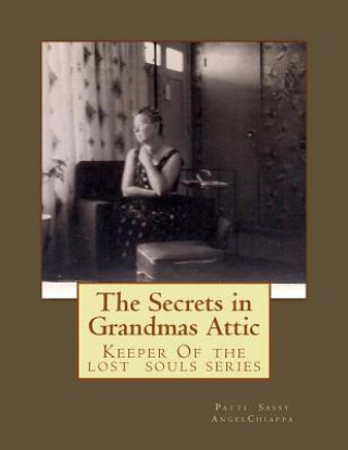 Kniha The Secrets in Grandma's Attic: Keeper Of the lost souls series Patti Sassy Angel Chiappa