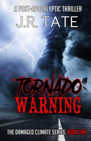 Knjiga Tornado Warning: A Post-Apocalyptic Thriller (The Damaged Climate Series Book 1) J R Tate