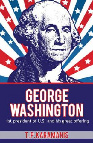 Knjiga George Washington: 1st President of U.S. and his Great Offering T P Karamanis