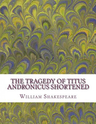 Kniha The Tragedy of Titus Andronicus Shortened: Shakespeare Edited for Length William Shakespeare