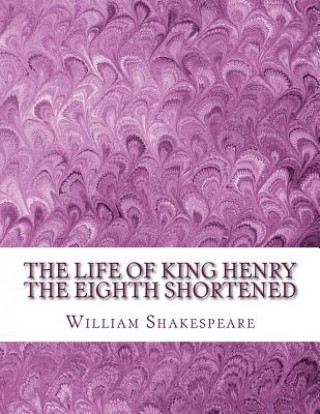 Könyv The Life of King Henry the Eighth Shortened: Shakespeare Edited for Length William Shakespeare