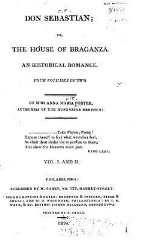 Carte Don Sebastian, Or The House of Braganza. An Historical Romance - Vol. I and II Anna Maria Porter