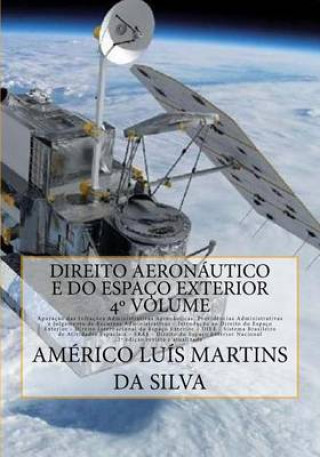 Carte Direito Aeronautico e do Espaco Exterior - Volume 4: Infracoes Administrativas Aeronauticas - Direito do Espaco Exterior Internacional e Nacional - DI Americo Luis Martins Da Silva