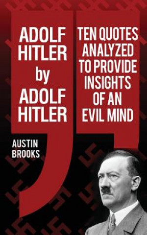 Knjiga Adolf Hitler by Adolf Hitler: Ten quotes analyzed to provide insights of an evil mind. Austin Brooks