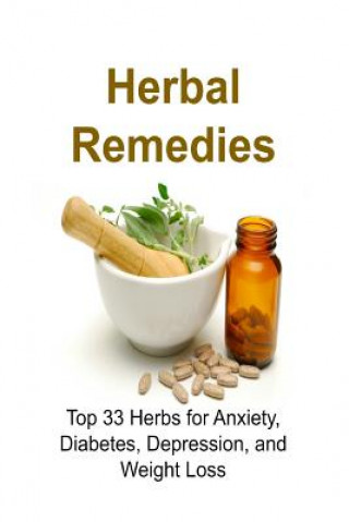 Könyv Herbal Remedies: Top 33 Herbs for Anxiety, Diabetes, Depression, and Weight Loss: Herbal Remedies, Herbal Remedies Book, Herbal Remedie Rachel Gemba