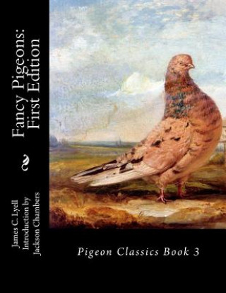 Carte Fancy Pigeons: First Edition: Pigeon Classics Book 3 James C Lyell
