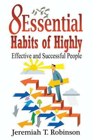 Könyv 8 Essential Habits of Highly Effective and Successful People Jeremiah T Robinson