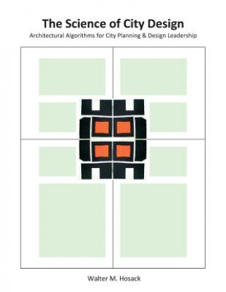 Kniha The Science of City Design: Architectural Algorithms for City Planning & Design Leadership Walter M Hosack