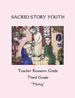 Carte Sacred Story Youth Teacher Resource Guide Third Grade: Mercy Fr William M Watson S J