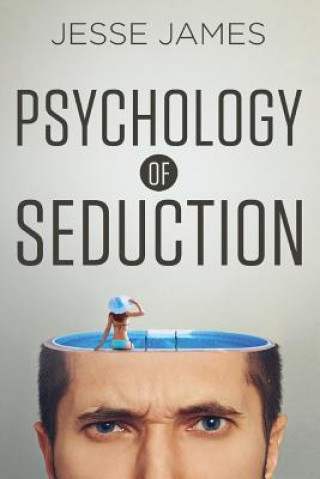 Kniha Psychology of Seduction: Master the Psychology of Attraction and Seduction Jesse James