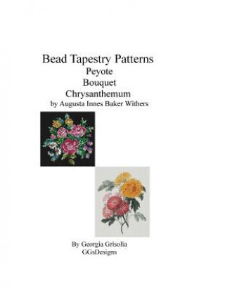 Carte Bead Tapestry Patterns Peyote Bouquet Chrysanthemum by Augusta Innes Baker Withe Georgia Grisolia