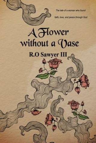 Könyv A Flower without a Vase: The tale of of a woman who found faith, love, and peace through God R O Sawyer III