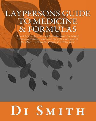 Carte Laypersons Guide to Medicine & Formulas: Learn how to do your own formulas with the simple form of correlation and with the help and Faith of the Magi Di Smith