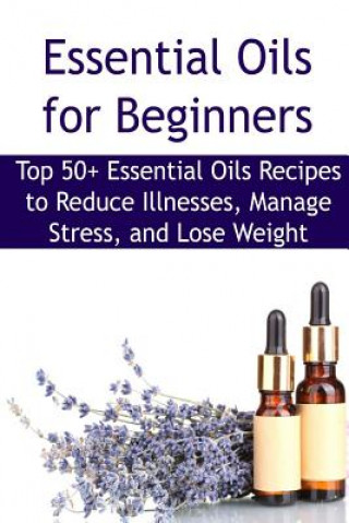 Livre Essential Oils for Beginners: Top 50+ Essential Oils Recipes to Reduce Illnesses, Manage Stress, and Lose Weight: Essential Oils, Essential Oils Rec Rachel Gemba