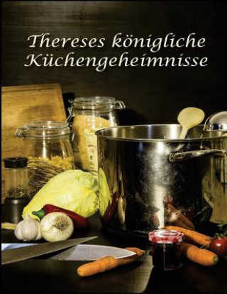 Kniha Thereses koenigliche Kuechengeheimnisse: Rezepte der traditionellen oesterreichischen Kueche Barbara Erblehner-Swann