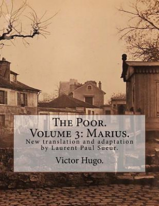 Kniha The Poor. Volume 3: Marius.: New translation and adaptation by Laurent Paul Sueur. Victor Hugo