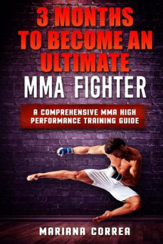 Carte 3 MONTHS TO BECOME An ULTIMATE MMA FIGHTER: a COMPREHENSIVE MMA HIGH PERFORMANCE TRAINING GUIDE Mariana Correa