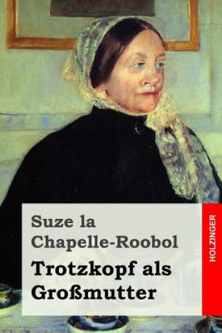 Kniha Trotzkopf als Großmutter Suze La Chapelle-Roobol