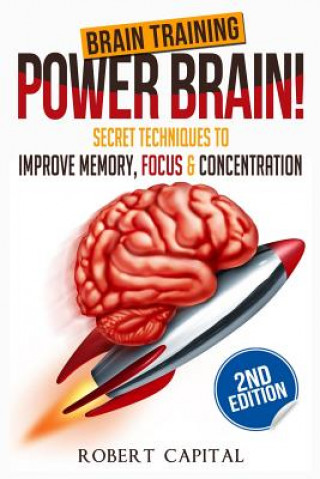 Kniha Brain Training: Power Brain! - Secret Techniques To: Improve Memory, Focus & Concentration Robert Capital