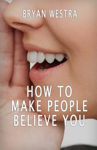 Book How To Make People Believe You Bryan Westra