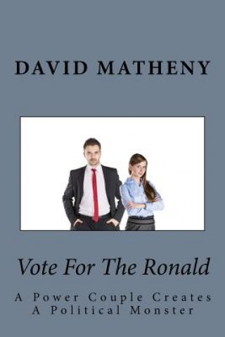 Kniha Vote For The Ronald: A Power Couple Creates A Political Monster David Matheny