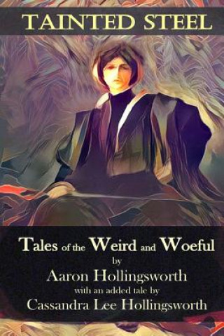 Könyv Tainted Steel: Tales of the Weird and Woeful Aaron Hollingsworth