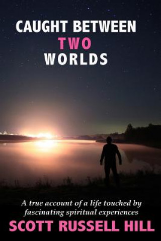 Buch Caught Between Two Worlds: A true account of a life touched by facinating spiritual experiences Scott Russell Hill