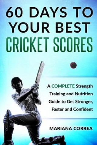 Książka 60 DAYS To YOUR BEST CRICKET SCORES: A COMPLETE Strength Training and Nutrition Guide to Get Stronger, Faster and Confident Mariana Correa