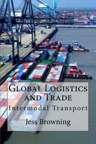 Книга Global Logistics & Trade: Intermodal Transport Jess Browning