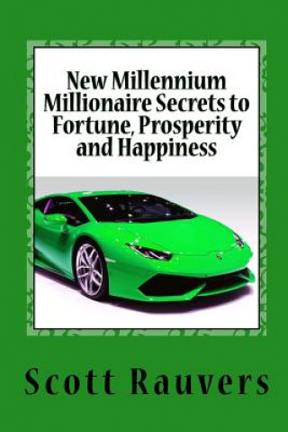 Kniha New Millennium Millionaire Secrets to Fortune, Prosperity and Happiness: Proven Techniques for Effortless Prosperity MR Scott Rauvers