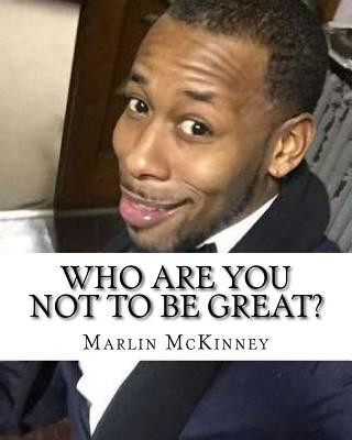 Kniha Who are you not to be GREAT?: Change your mind, Change your life Marlin McKinney