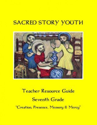 Carte Sacred Story Youth Teacher Resource Guide Seventh Grade: Creation, Presence, Memory & Mercy Fr William M Watson S J