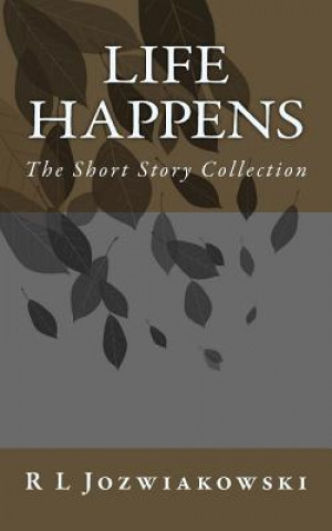 Könyv Life Happens: The Short Story Collection R L Jozwiakowski