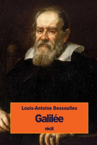 Carte Galilée: ses travaux scientifiques et sa condamnation Louis-Antoine Dessaulles