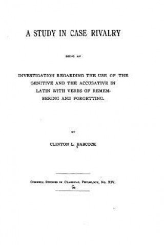 Carte A Study in Case Rivalry, Being an Investigation Regarding the Use of the Genitive Clinton Leroy Babcock