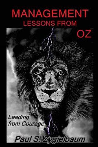 Carte Management Lessons from Oz: Leading from Courage Paul S Zygielbaum