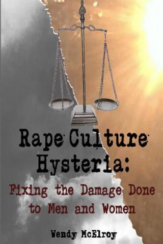 Carte Rape Culture Hysteria: Fixing the Damage Done to Men and Women Wendy McElroy
